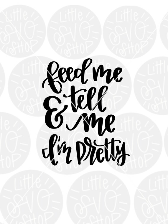 Funny Shirt Svg Feed Me And Tell Me Im Pretty Funny Quote Etsy