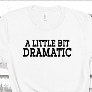 A little bit dramatic, unisex shirt, Drama Queen, gift for her, funny shirt, adulting