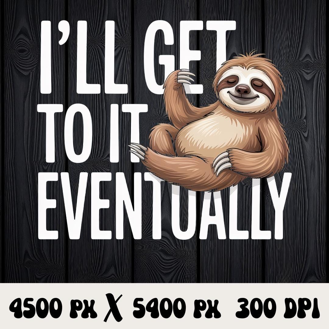 I’ll Get to It Eventually PNG | Funny Sloth Sublimation Design | Slow ...