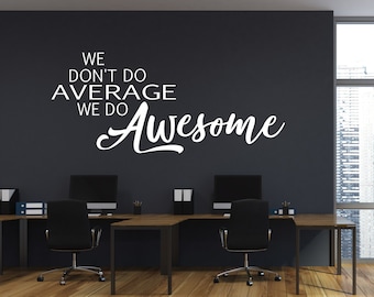 We don't do average We do AWESOME wall decal - Office wall vinyl decal - Inspirational wall art for office decor - teleworking home decor