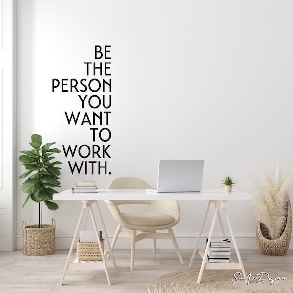 Be the person you want to work with - Office wall decal vinyl sticker - Inspirational wall art for office decor - teleworking home decor