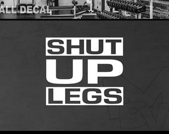 Shut Up Legs Vinyl Decal: Motivational Gym Decor