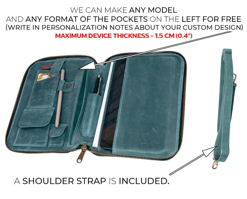 May include: A teal leather zippered portfolio with multiple pockets and a shoulder strap. The text "WE CAN MAKE ANY MODEL AND ANY FORMAT OF THE POCKETS ON THE LEFT FOR FREE (WRITE IN PERSONALIZATION NOTES ABOUT YOUR CUSTOM DESIGN) MAXIMUM DEVICE THICKNESS - 1.5 CM (0.4")" is printed on the image. A shoulder strap is included.