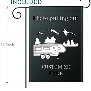May include: Black and white garden flag with a camper, mountains, and trees. The text on the flag reads "I hate pulling out" and "Customize Here". The flag is 17.8 inches wide and 11.7 inches tall.