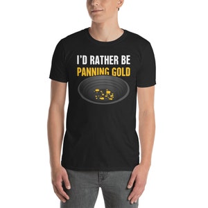 Funny Gold Panning T-Shirt (Unisex) / Gift For Gold Prospecting
