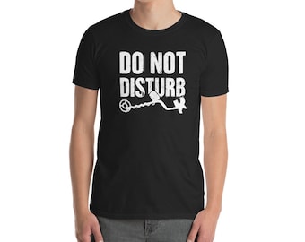Do Not Disturb - Metal Detector & Metal Detecting T-Shirt (Unisex)