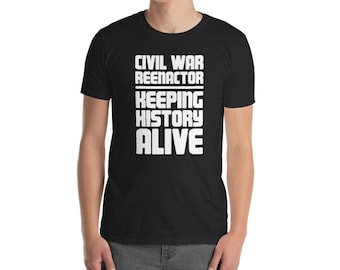 American Civil War Reenactor T-Shirt (Unisex) / United States History Reenactment Tee Shirt Gift - "Alive"