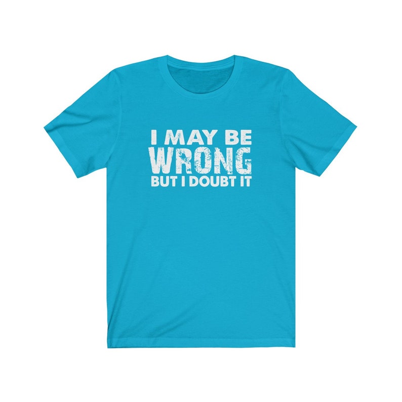 Sarcasm Funny Quote T-Shirt with Sayings for Men and Women Gift for Smart People I May Be Wrong But I Doubt It T-Shirt