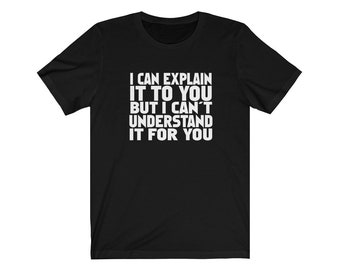 Op de afbeelding: Zwart T-shirt met witte tekst die luidt: "Ik kan het je uitleggen, maar ik kan het niet voor je begrijpen."