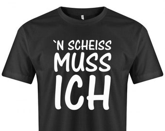 Lustige Sprüche T-Shirt - Ein Scheiss Muss ich - N Scheiss muss ich - Fun t-shirt mit Sprüchen Männer