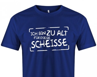 Lustige Sprüche T-Shirt - Ich bin zu alt für diese Scheisse - Fun t-shirt mit Sprüchen Männer