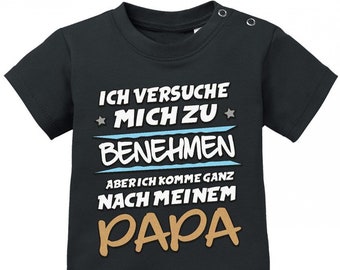 Ich versuche mich zu benehmen aber ich komme ganz nach meinem Papa - Baby Shirt