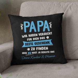 Papa wir haben versucht das beste Geschenk zu finden hast ja uns Kissen personalisiert