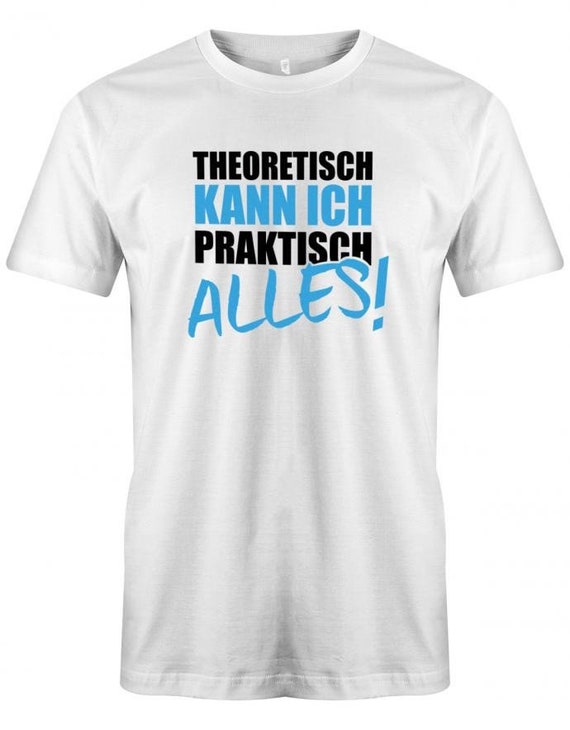 Shirtloge Fun T-Shirt - THEORETISCH KANN ICH PRAKTISCH Alles! Größe S-XXL