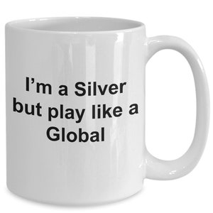 Video-Gamer-Becher - ich bin ein Silber, aber spielen wie ein global - einzigartige cs go Gamer Geschenk Kaffeebecher