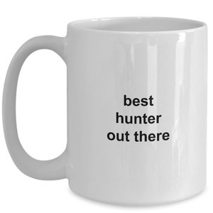 Best hunter out there gift for husband or wife white ceramic coffee mug