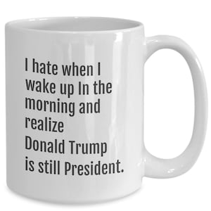 Ich hasse, wenn ich morgens aufwache und merke, donald Trumpf ist immer noch Präsident - lustige Kaffeebecher