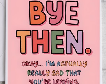 Bye Then Funny Farewell Card, Heartfelt Goodbye Card for Coworkers or Friends, New Job Card, Leaving Job
