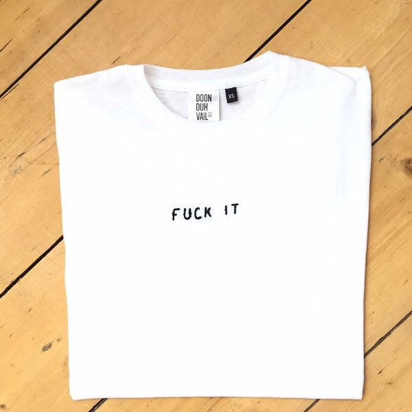 Fuck It - Embroidered T Shirt