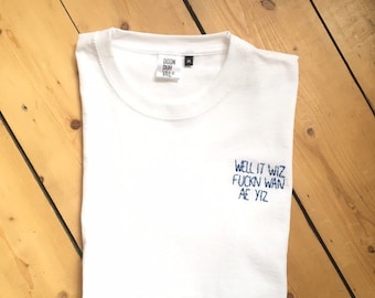 Well It Wiz Fuckn Wan Ae Yiz - Embroidered T Shirt
