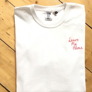 Leave Me Alone - Embroidered T Shirt