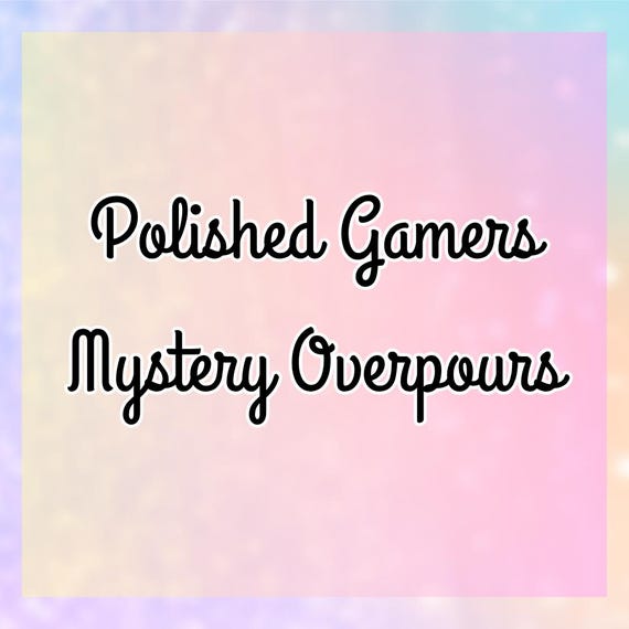 Polished Gamers Mystery Overpours