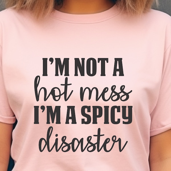 I'm Not A Hot Mess, I'm A Spicy Disaster Svg, Sarcastic Cut File ,  Funny svg, Sarcastic Tshirt Svg, Snarky Sayings Svg, Mom Tshirt Svg,