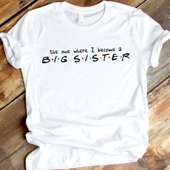 Friends T-shirt Friends Tv Show Big Sis Shirt Sister T Shirt Sister Shirt Sister I/'ll be there for you Gift For Sister Sister Friends