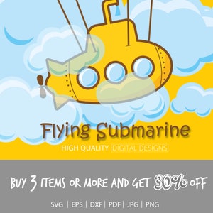 May include: A yellow submarine with three portholes flies through the clouds. The text "Flying Submarine" is written below the submarine. The text "HIGH QUALITY DIGITAL DESIGNS" is written below the submarine. The text "BUY 3 ITEMS OR MORE AND GET 30% OFF" is written below the submarine. The text "SVG | EPS | DXF | PDF | JPG | PNG" is written below the submarine.