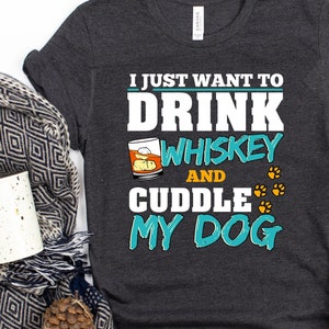 I just want to drink whiskey and cuddle my dog - Whiskey Lovers Gift, Funny Gift Dog Mom and Dog Dad Whiskey Drinking Shirt Premium T-shirt