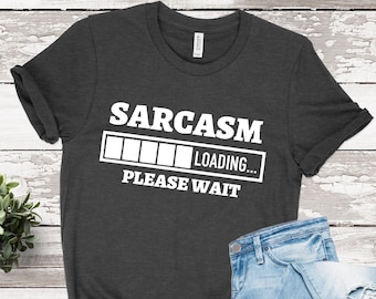 Funny Sarcasm Shirt, Sarcasm Loading Please Wait, Sarcastic Humor Tee, Sarcastic Shirt, Funny Sarcasm Gift for Her Gift for Him T shirt