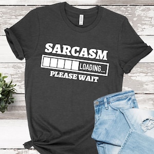 Funny Sarcasm Shirt, Sarcasm Loading Please Wait, Sarcastic Humor Tee, Sarcastic Shirt, Funny Sarcasm Gift for Her Gift for Him T shirt