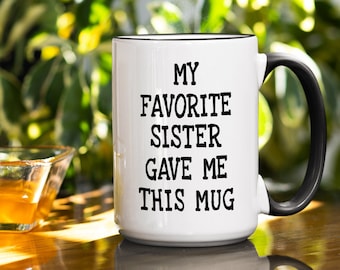 Gift for Sister My Favorite Sister Gave Me This Mug, from Sister, from Brother, Coffee Mug Gifts Idea for Sister, Sister Birthday Gifts