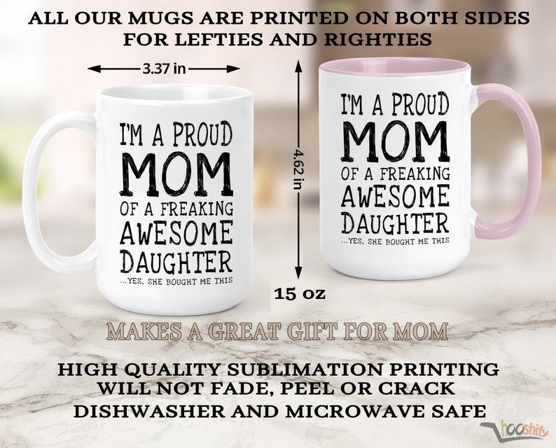 May include: White ceramic mug with a pink rim and handle. The mug is 15 ounces and has black text that reads "I'm a proud mom of a freaking awesome daughter...yes, she bought me this".
