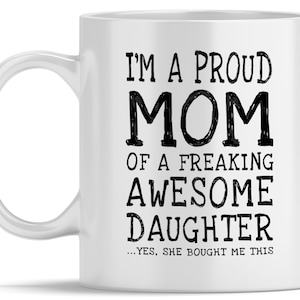 May include: White ceramic coffee mug with black text that reads "I'm a proud mom of a freaking awesome daughter...yes, she bought me this."