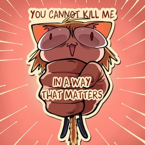May include: A cartoon cat with red eyes and a surprised expression is holding a fist with the text "YOU CANNOT KILL ME IN A WAY THAT MATTERS" written on it. The cat is surrounded by a red and white background with a radial pattern.