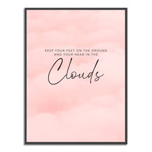 Keep your feet on the ground and your head in the clouds Print