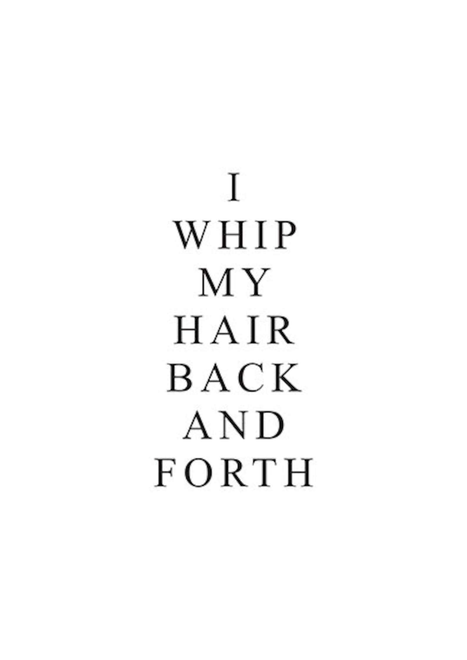 I Whip My Hair Back and Forth Print Etsy