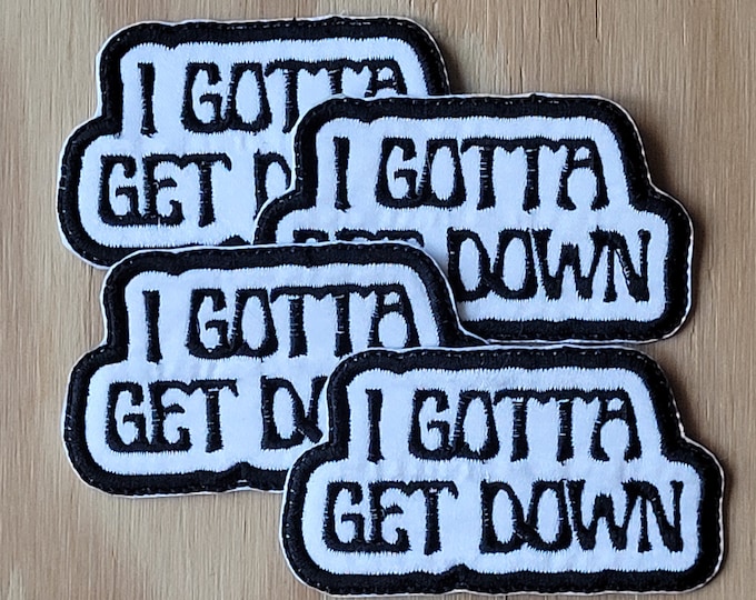 I Gotta Get Down handmade embroidered sew on patch