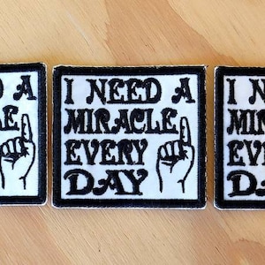 I need a miracle every day, handmade embroidered sew on patch