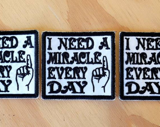 I need a miracle every day, handmade embroidered sew on patch
