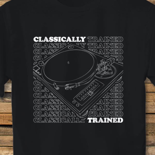 Classically Trained // DJ T-Shirt // Technics 1200 Turntable Vinyl Collector Turntablism Deejay Real Hip Hop Soul Funk 45 Breaks Scratch