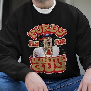 Brock Purdy Tee Sweat Shirt SF 49ers Funny Purdy Fly for a White Guy San Fran San Francisco Bay Area Mr Irrelevant Niners Unisex Sweatshirt