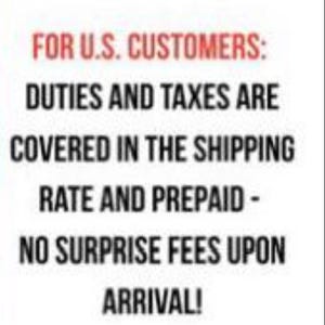 May include: Text on a white background in black and red. The text reads: "FOR U.S. CUSTOMERS: DUTIES AND TAXES ARE COVERED IN THE SHIPPING RATE AND PREPAID - NO SURPRISE FEES UPON ARRIVAL!"