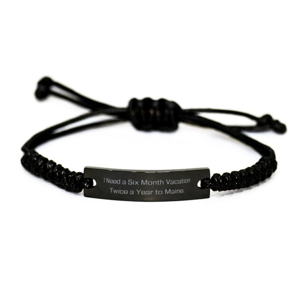 Inappropriate Maine Gifts, I Need A Six Month Vacation Twice A Year To Maine., Perfect Black Rope Bracelet For  From