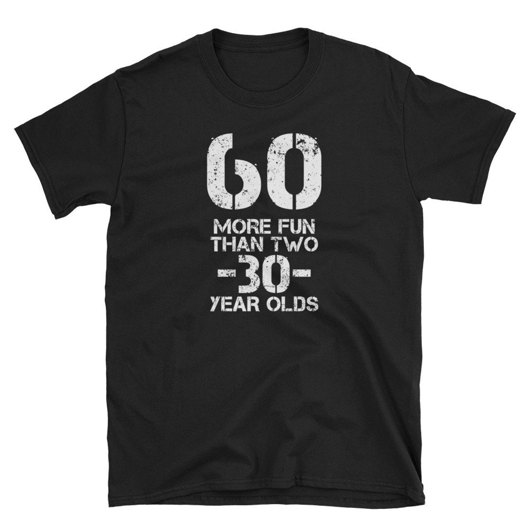 60 More Fun Than Two 30 Year Olds Shirt Funny 60th Birthday Shirt Gift