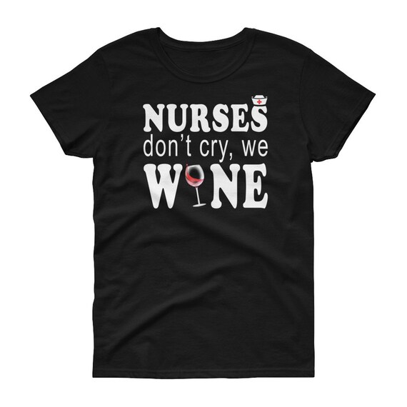Womens Rn Nurse Shirt-Nurses Don't Cry We Wine Novelty T-Shirt Womens Rn Nurse Shirt-Nurses Don't Cry We Wine Novelty T-Shirt