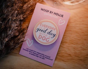 Everyday is a Good Day with a Dog Wooden Pin