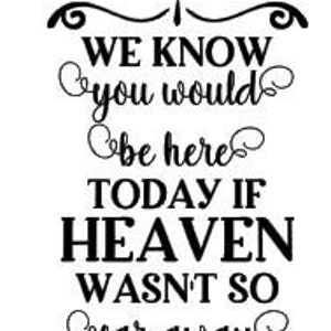 We know you would be here today if Heaven wasn't so far away 2.Memorial file, christmas, wedding cutting file, silhouette, cricut, png, svg