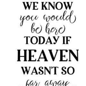 We know you would be here today if Heaven wasn't so far away ..Memorial file, christmas, wedding cutting file, silhouette, cricut, png, svg